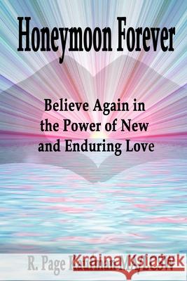 Honeymoon Forever: Believe Again in the Power of New and Enduring Love R Page Kaufman Ma/Lcsw 9780999693827 Savant Books and Publications
