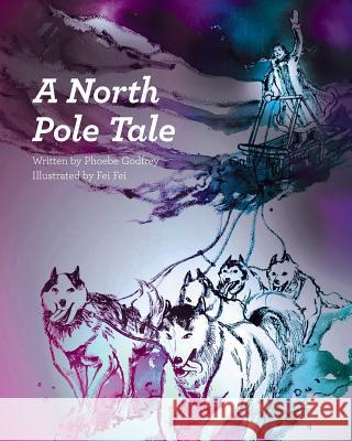 A North Pole Tale Phoebe Godfrey Fei Fei 9780999693902 Ellipsis Publishing