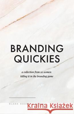 Branding Quickies: A Collection from 20 Women Killing it in the Branding Game Blank Room 9780999694923