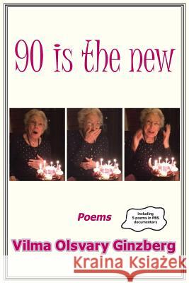 90 is the new: Poems Ginzberg, Vilma Olsvary 9780999695654 McCaa Books