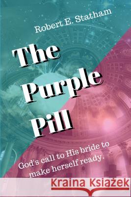 The Purple Pill: God's call to His bride to make herself ready. Statham, Robert E. 9780999695913 Goosebear Press