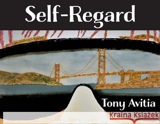 Self Regard: Imagine and Anticipate a Better Self. Tony Avitia   9780999697801 Amuzed Art