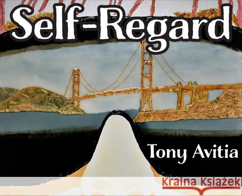 Self Regard: Imagine and Anticipate a Better Self. Tony Avitia   9780999697863 Amuzed Art