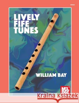 Lively Fife Tunes William Bay 9780999698020 Mel Bay Publications, Inc.