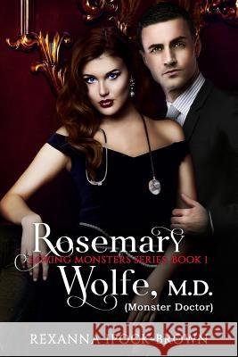 Rosemary Wolfe, M. D. (Monster Doctor): Loving Monsters Series, Book 1 Rexanna Ipock-Brown 9780999700402 Brown Squared