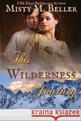 This Wilderness Journey Misty M. Beller 9780999701232 Misty M. Beller Books, Inc.