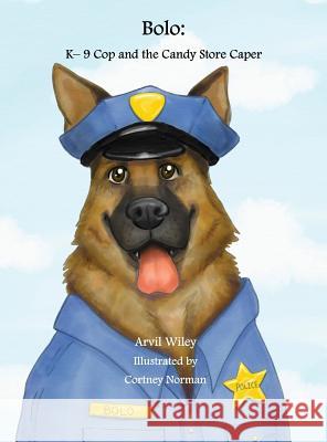 Bolo: K-9 Cop and the Candy Store Caper Arvil Wiley Cortney Norman 9780999701324 Precious Dreams Publishing
