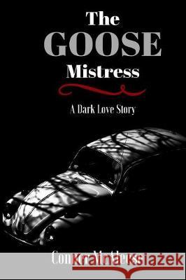 The Goose Mistress: A Dark Love Story Conner McAleese 9780999701645 Dark Ink Press