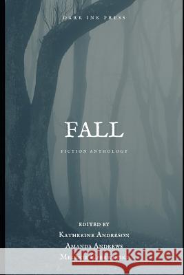 Fall: Fiction Anthology Amanda Andrews Melanie Czerwinski Katherine Anderson 9780999701652