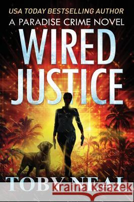 Wired Justice: (paradise Crime Book 6) Toby Neal 9780999702246
