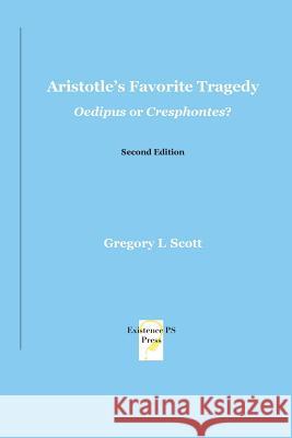 Aristotle's Favorite Tragedy: Oedipus or Cresphontes? Gregory L. Scott 9780999704912 Existenceps