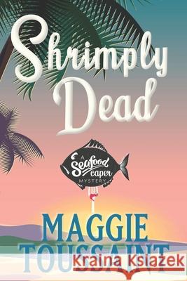 Shrimply Dead Maggie Toussaint 9780999705445