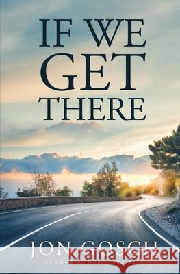 If We Get There Jon Gosch 9780999707593 Latah Books