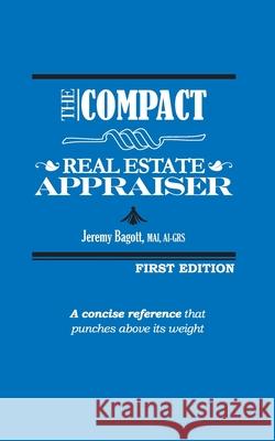 The Compact Real Estate Appraiser Jeremy Bagott 9780999710715 Not Avail