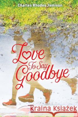 Love To Say Goodbye Jamison, Charles Rhodes 9780999710814