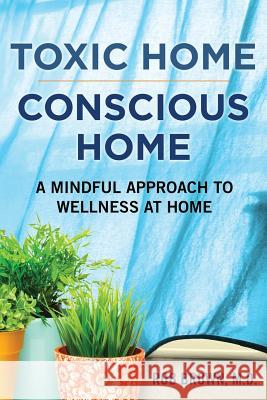 Toxic Home/Conscious Home: A Mindful Approach to Wellness at Home Rob Brown 9780999713112 Not Avail