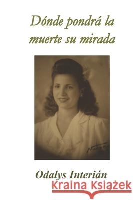 Dónde pondrá la muerte su mirada Odalys Odalys Interián, José Hugo Fernández 9780999714966 Lyrics & Poetry Editions