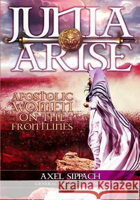 Junia Arise: Apostolic Women On The Frontlines Sippach, Axel 9780999715956