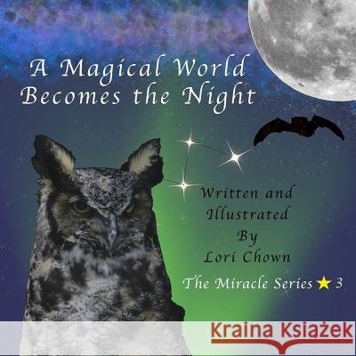 A Magical World Becomes the Night Lori Chown Lori Chown Jan Goeman 9780999716106