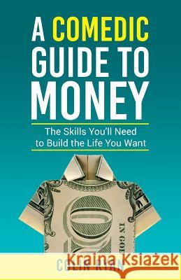 A Comedic Guide to Money Colin Ryan 9780999716809 Catalyst Consulting Co