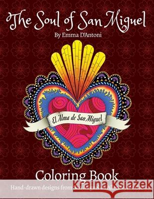 The Soul of San Miguel Adult Coloring Book: Hand-Drawn Designs from San Miguel de Allende, Mexico Emma D'Antoni 9780999723401 Eccentric Ink