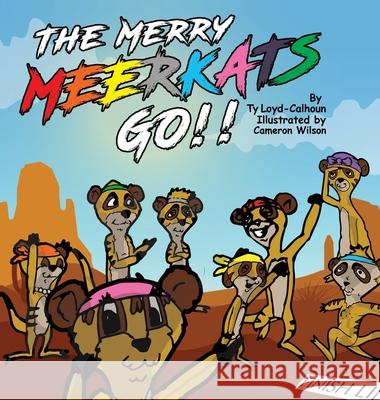 The Merry MEERKATS Go!! Ty A. Loyd-Calhoun Cameron T. Wilson 9780999727201 Loyal T Enterprises