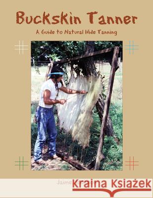 Buckskin Tanner: A Guide to Natural Hide Tanning Jaime Jackson 9780999730560 Natural World Publications