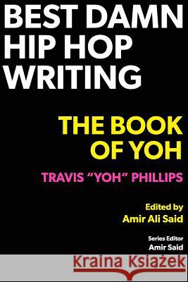 Best Damn Hip Hop Writing: The Book of Yoh Travis Yoh Phillips, Amir Ali Said, Amir Said 9780999730607 Superchamp Books