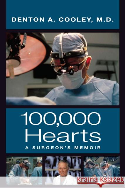 One Hundred Thousand Hearts: A Surgeon's Memoir Cooley, Denton A. 9780999731871