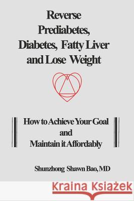 Reverse Prediabetes, Diabetes, Fatty Liver and Lose Weight: How to Achieve Your Goal and Maintain it Affordably Barbara Winter Shunzhong Shawn Bao 9780999732274 Ace Health Publisher