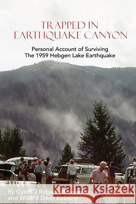 Trapped In Earthquake Canyon: Personal Account of Surviving the 1959 Hebgen Lake Earthquake Brunnette, Cynthia Roberts 9780999732809