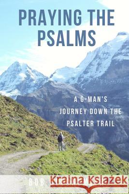 Praying the Psalms: A G-Man's Journey Down the Psalter Trail Bob Blecksmith 9780999733714 Bob Blecksmith