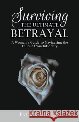 Surviving the Ultimate Betrayal: A Woman's Guide to Navigating the Fallout from Infidelity Patricia a Tucker 9780999735008 R. R. Bowker