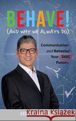 Behave! (and Why We Always Do): Communication and Behavior: Your Disc Pattern Abdul Turkistani 9780999735312 Abdulbaset Turkistani