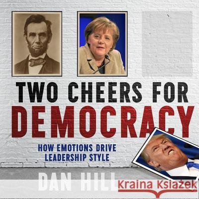 Two Cheers for Democracy: How Emotions Drive Leadership Style Dan Hill 9780999741627 Sensory Logic. Inc