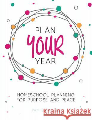 Plan Your Year: Homeschool Planning for Purpose and Peace Pam Barnhill 9780999742129 Pam Barnhill Media, LLC