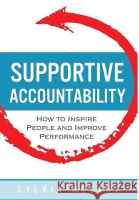 Supportive Accountability: How to Inspire People and Improve Performance Sylvia Melena 9780999743522 Melena Consulting Group