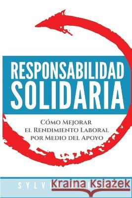 Responsabilidad solidaria: C?mo mejorar el rendimiento laboral por medio del apoyo Sylvia Melena 9780999743539 Melena Consulting Group