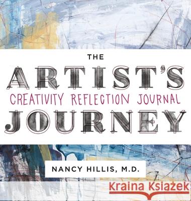 The Artist's Journey: Creativity Reflection Journal Nancy Hillis 9780999750476 Nancy Hillis Studio, LLC