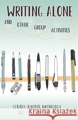 Writing Alone and Other Group Activities: Scribes Divided Anthology, Vol. 3: Team Writing Taree Belardes Scribes Divided Serena Armstrong 9780999752661 Trer Publishing