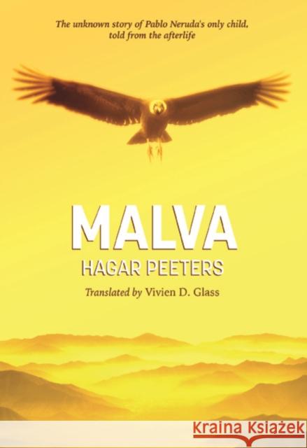 Malva: The Unknown Story of Pablo Neruda's Only Child, Told from the Afterlife Peeters, Hagar 9780999754405