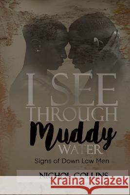 I See Through Muddy Water: Signs of Down Low Men Nichol Collins 9780999754535 Globe Shakers