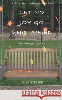 Let No Joy Go Unclaimed: The Blessings Continue Mike Steffke 9780999756041 Michael a Steffke