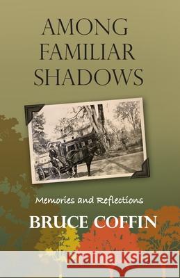 Among Familiar Shadows Bruce Coffin 9780999756454