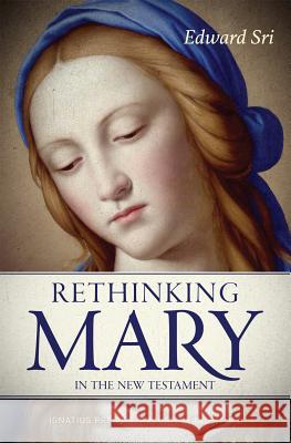 Rethinking Mary in the New Testament: What the Bible Tells Us about the Mother of the Messiah Edward Sri 9780999759295
