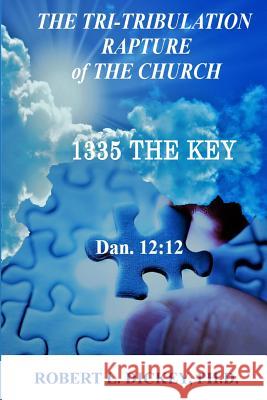 The Tri-Tribulation Rapture of The Church: 1335 the KEY Dan. 12:12 Dickey Phd, Audrey L. 9780999761106 Kingdom Advance Publishing