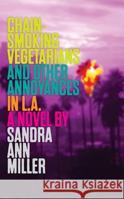 Chain-Smoking Vegetarians and Other Annoyances in L.A. Sandra Ann Miller 9780999762530 Same Ink