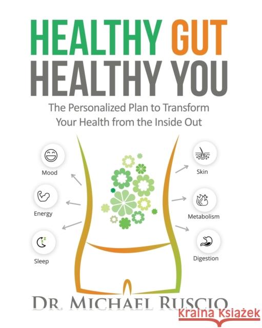 Healthy Gut, Healthy You: The Personalized Plan to Transform Your Health from the Inside Out Dr Michael Ruscio 9780999766804 Ruscio Institute LLC