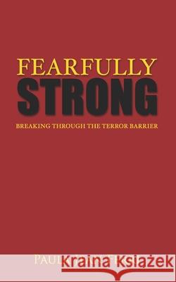 Fearfully Strong: Breaking Through the Terror Barrier Paula Jean Ferri 9780999767313