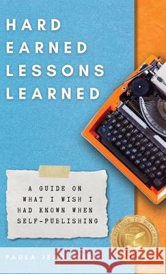Hard Earned Lessons Learned: A Guide on What I Wish I'd Known When Self-Publishing Paula Jean Ferri 9780999767337 Paula Jean Ferri
